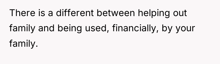 There is a different between helping out family and being...