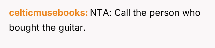 celticmusebooks NTA: Call the person who bought the guitar.