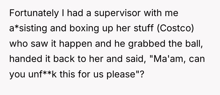 Fortunately I had a supervisor with me a*sisting and boxing...
