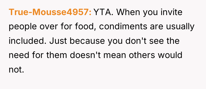 True-Mousse4957 YTA. When you invite people over for food, condiments...