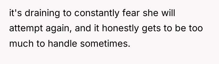 it's draining to constantly fear she will attempt again, and...