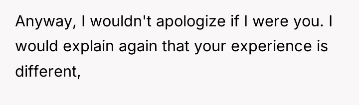 Anyway, I wouldn't apologize if I were you. I would...
