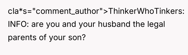 cla*s="comment_author">ThinkerWhoTinkers: INFO: are you and your husband the legal parents...