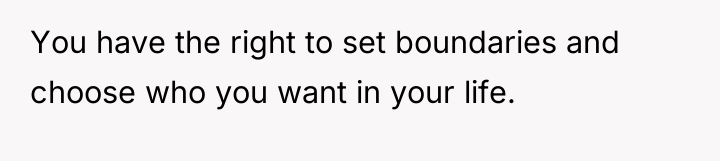 You have the right to set boundaries and choose who...
