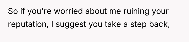So if you're worried about me ruining your reputation, I...