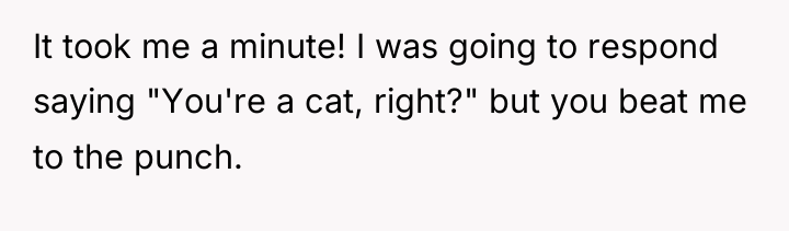 It took me a minute! I was going to respond...