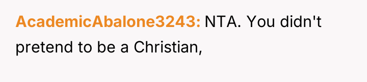 AcademicAbalone3243 NTA. You didn't pretend to be a Christian,