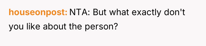 houseonpost NTA: But what exactly don't you like about the...