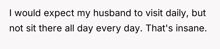 I would expect my husband to visit daily, but not...