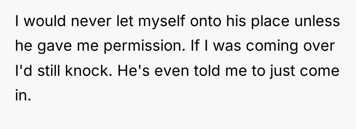 I would never let myself onto his place unless he...