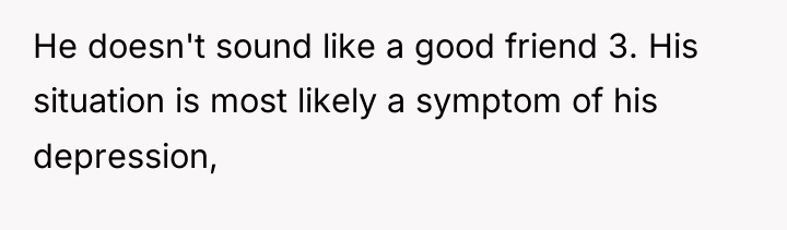 He doesn't sound like a good friend 3. His situation...