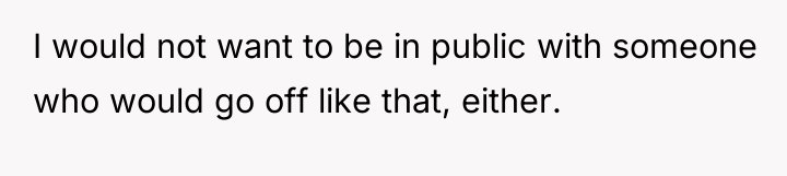 I would not want to be in public with someone...