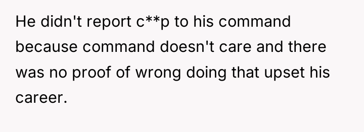 He didn't report c**p to his command because command doesn't...