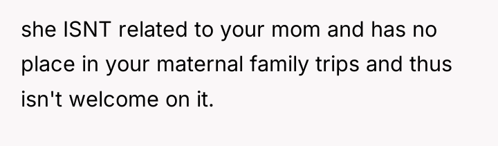 she ISNT related to your mom and has no place...