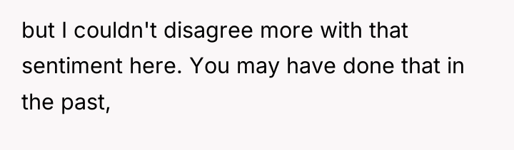 but I couldn't disagree more with that sentiment here. You...