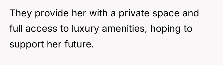 They provide her with a private space and full access...