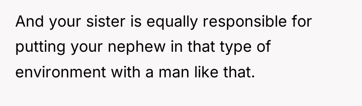 And your sister is equally responsible for putting your nephew...