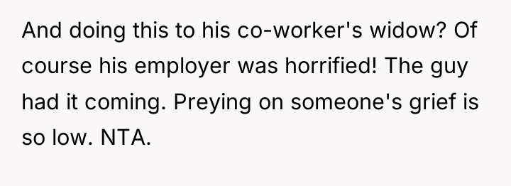 And doing this to his co-worker's widow? Of course his...