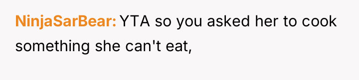 NinjaSarBear YTA so you asked her to cook something she...