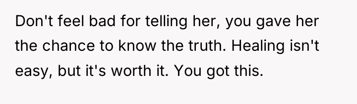 Don't feel bad for telling her, you gave her the...