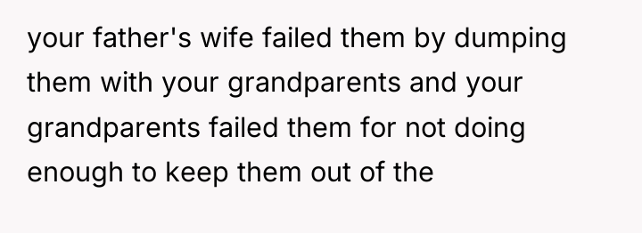 your father's wife failed them by dumping them with your...
