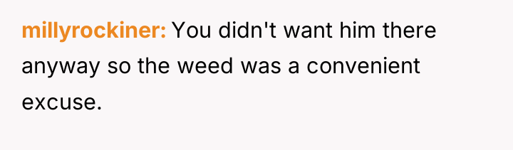 millyrockiner You didn't want him there anyway so the weed...