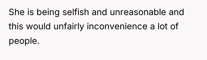 She is being selfish and unreasonable and this would unfairly...
