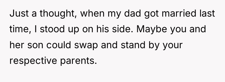 Just a thought, when my dad got married last time,...