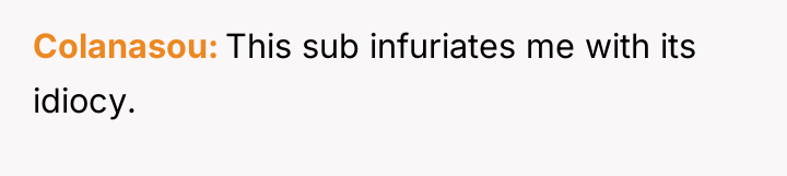 Colanasou This sub infuriates me with its idiocy.