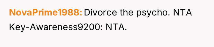 NovaPrime1988 Divorce the psycho. NTA Key-Awareness9200: NTA.