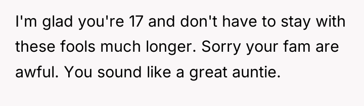 I'm glad you're 17 and don't have to stay with...