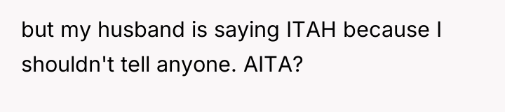 but my husband is saying ITAH because I shouldn't tell...