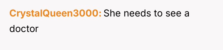 CrystalQueen3000 She needs to see a doctor