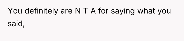 You definitely are N T A for saying what you...