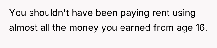 You shouldn't have been paying rent using almost all the...