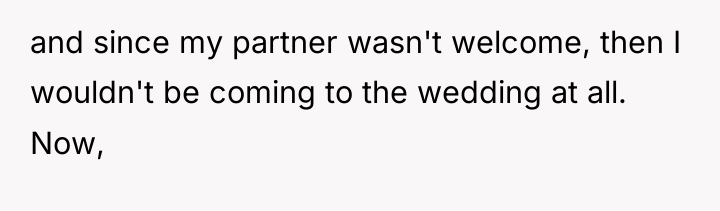 and since my partner wasn't welcome, then I wouldn't be...