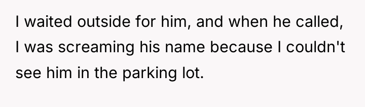 I waited outside for him, and when he called, I...