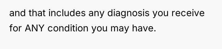and that includes any diagnosis you receive for ANY condition...
