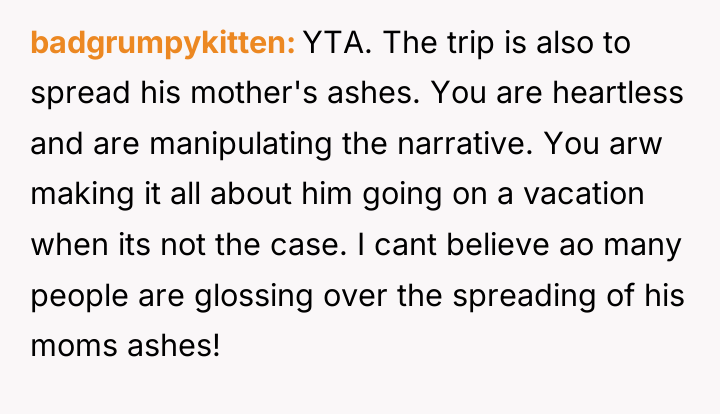 badgrumpykitten YTA. The trip is also to spread his mother's...