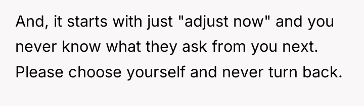 And, it starts with just "adjust now" and you never...