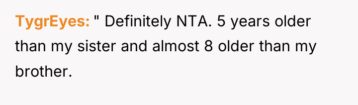 TygrEyes " Definitely NTA. 5 years older than my sister...