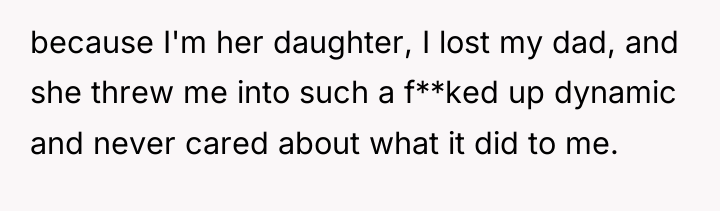 because I'm her daughter, I lost my dad, and she...