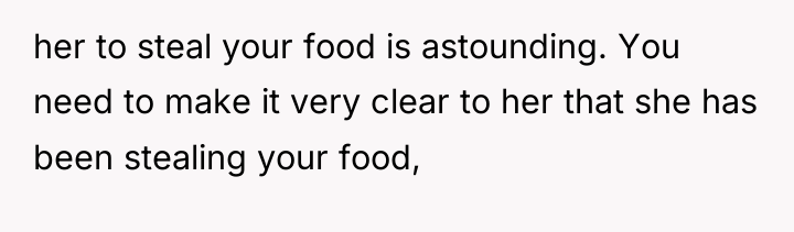 her to steal your food is astounding. You need to...