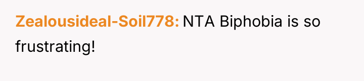 Zealousideal-Soil778 NTA Biphobia is so frustrating!