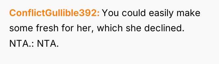 ConflictGullible392 You could easily make some fresh for her, which...