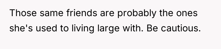 Those same friends are probably the ones she's used to...