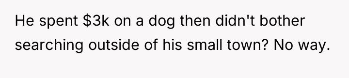 He spent $3k on a dog then didn't bother searching...