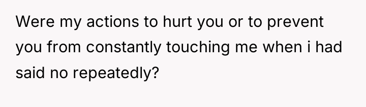 Were my actions to hurt you or to prevent you...