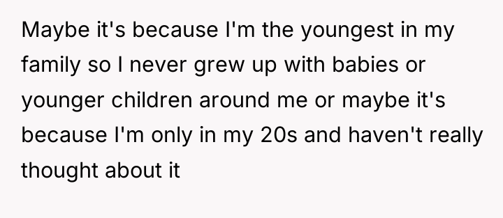 Maybe it's because I'm the youngest in my family so...