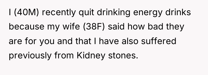 I (40M) recently quit drinking energy drinks because my wife...